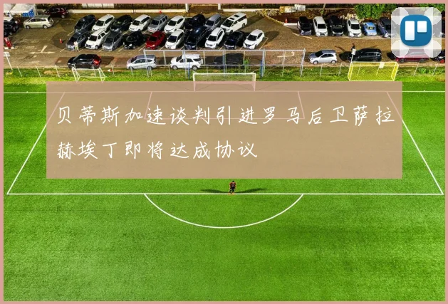 贝蒂斯加速谈判引进罗马后卫萨拉赫埃丁即将达成协议