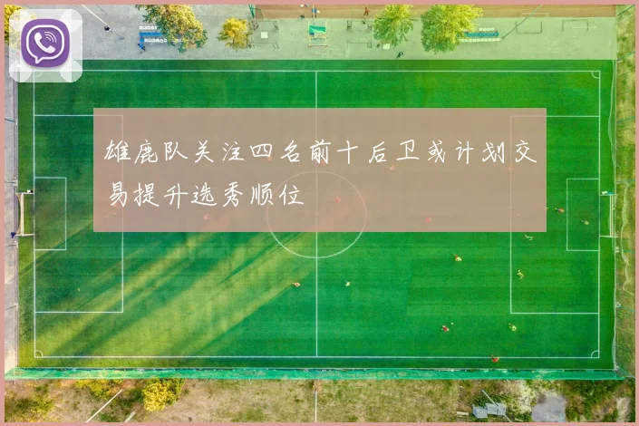 雄鹿队关注四名前十后卫或计划交易提升选秀顺位