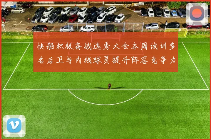 快船积极备战选秀大会本周试训多名后卫与内线球员提升阵容竞争力